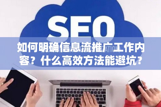 如何明确信息流推广工作内容？什么高效方法能避坑？
